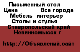 Письменный стол ! › Цена ­ 3 000 - Все города Мебель, интерьер » Столы и стулья   . Ставропольский край,Невинномысск г.
